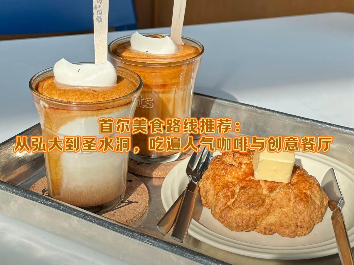 首尔美食路线推荐|从弘大到圣水洞,一天吃遍人气咖啡与创意餐厅